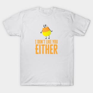 I Don't Like You Either Candy Corn T-Shirt